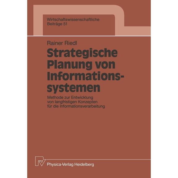 Wirtschaftswissenschaftliche BeitrÃ¤ge Strategische Planung Von Informationssystemen: Methode Zur Entwicklung Von Langfristigen Konzepten FÃ¼r Die Informationsv, Book 51, (Paperback)