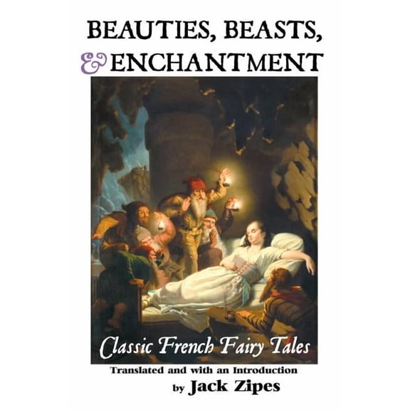 European Writers Beauties, Beasts and Enchantment: Classic French Fairy Tales, (Paperback)