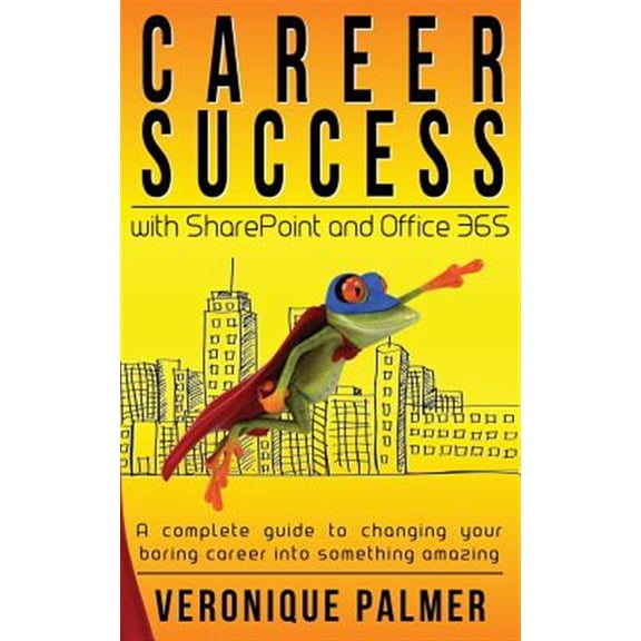 Pre-Owned Career Success with SharePoint and Office 365: A complete to changing your boring career into something amazing (Paperback)