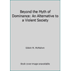 Beyond the Myth of Dominance: An Alternative to a Violent Society [Paperback - Used]