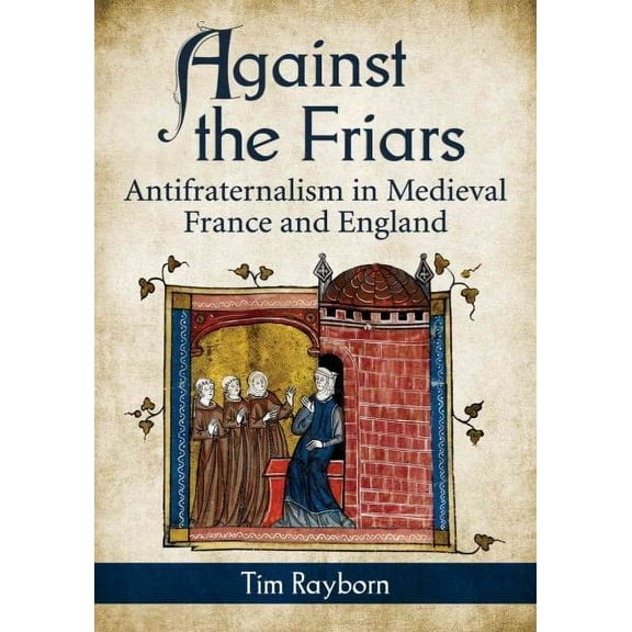 Against the Friars: Antifraternalism in Medieval France and England (Paperback)