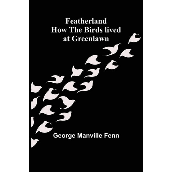 Featherland How the Birds lived at Greenlawn, (Paperback)