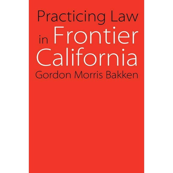Law in the American West Practicing Law in Frontier California, (Paperback)