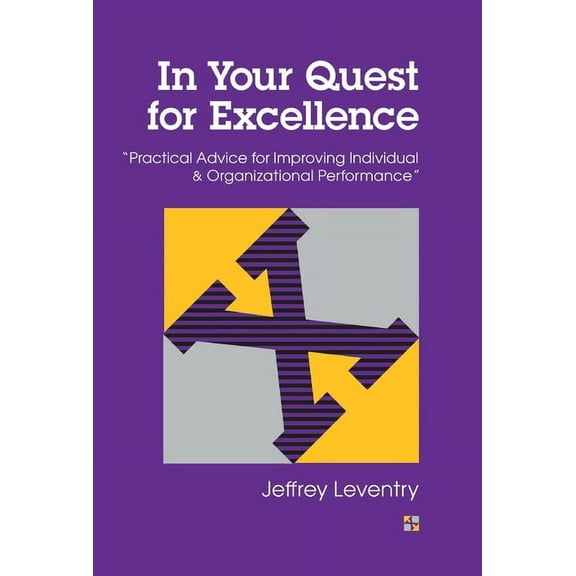 In Your Quest for Excellence : Practical Advice for Improving Individual & Organizational Performance (Hardcover)