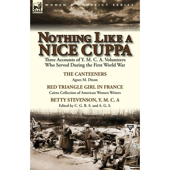 Nothing Like a Nice Cuppa: Three Accounts of Y. M. C. A. Volunteers Who Served During the First World War-The Canteeners, (Paperback)