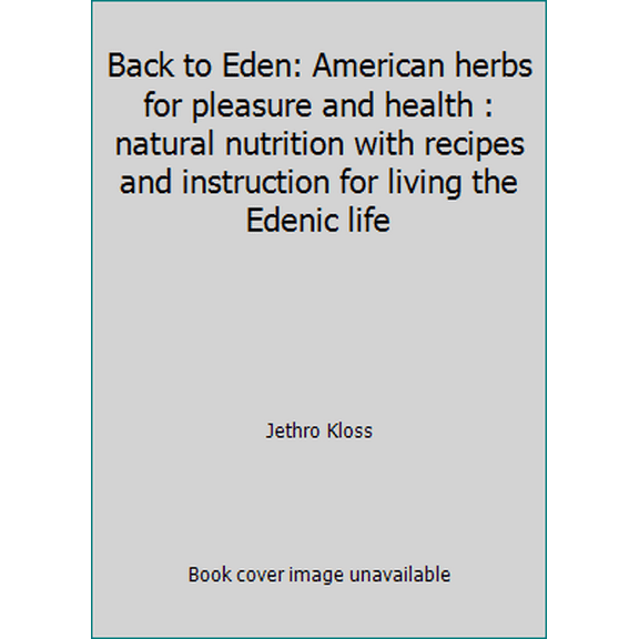 Pre-Owned Back to Eden: American herbs for pleasure and health : natural nutrition with recipes and instruction for living the Edenic life (Paperback) 0912800127 9780912800127