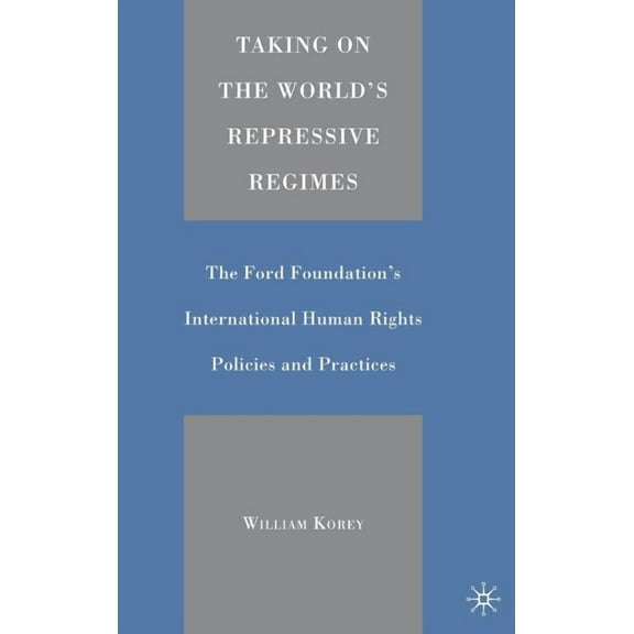 Taking on the World's Repressive Regimes: The Ford Foundation's International Human Rights Policies and Practices, (Hardcover)