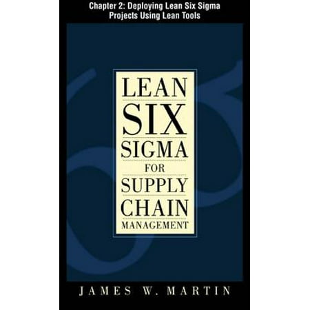 Lean Six Sigma for Supply Chain Management, Chapter 2 - Deploying Lean Six Sigma Projects Using Lean Tools -