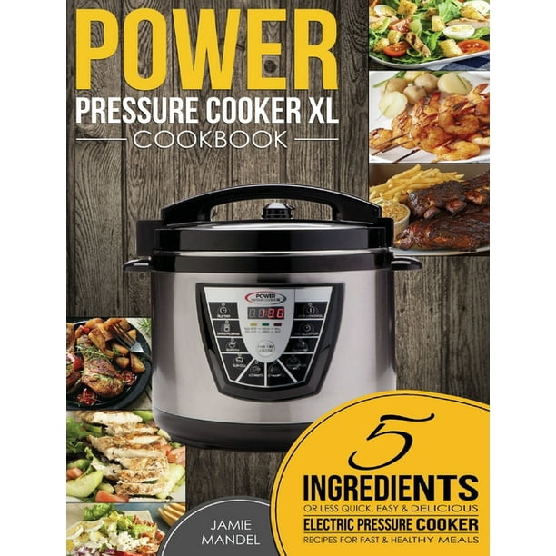 Power Pressure Cooker XL Cookbook 5 Ingredients or Less Quick, Easy