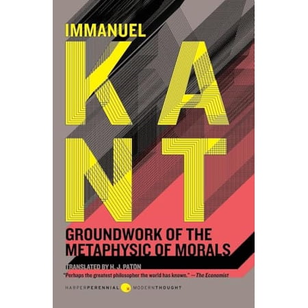 Pre-Owned Groundwork of the Metaphysic of Morals: The Influential Philosophy Classic on Kant s Categorical Imperative and Ethics (Harper Perennial Modern Thought)