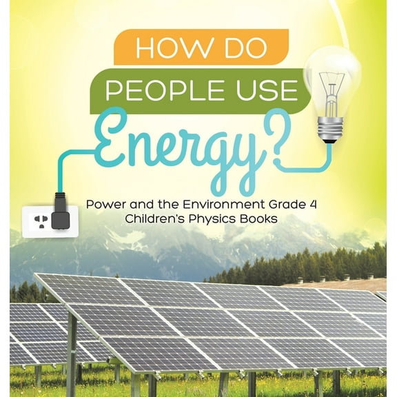 How Do People Use Energy? Power and the Environment Grade 4 Children's Physics Books (Hardcover)