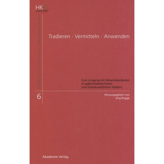 BeitrÃ¤ge Zu Den Historischen Kulturwisse Tradieren - Vermitteln - Anwenden: Zum Umgang Mit WissensbestÃ¤nden in SpÃ¤tmittelalterlichen Und FrÃ¼hneuzeitlichen StÃ¤dte, Book 6, (Hardcover)