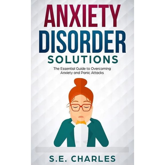 Anxiety Disorder Solutions: The Essential Guide to Overcoming Anxiety and Panic Attacks, (Paperback)