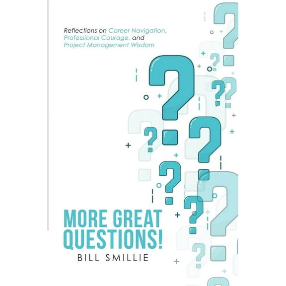More Great Questions!: Reflections on Career Navigation, Professional Courage, and Project Management Wisdom, (Paperback)