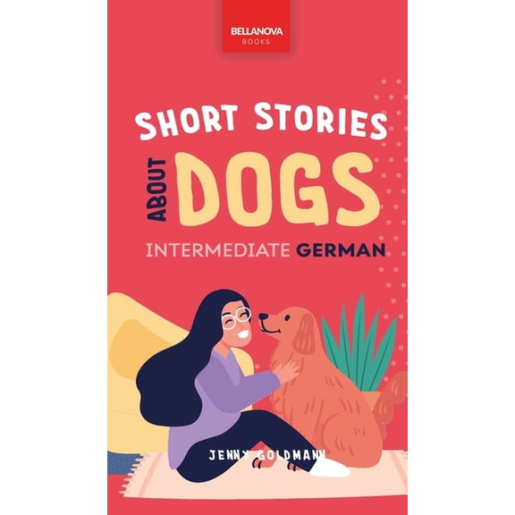 German Language Readers Short Stories about Dogs in Intermediate German (B1-B2 CEFR): 13 Paw-some Short Stories for German Learners, Book 3, (Hardcover)
