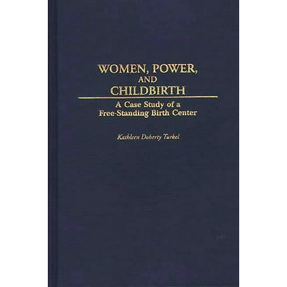Women, Power, and Childbirth: A Case Study of a Free-Standing Birth Center, (Hardcover)