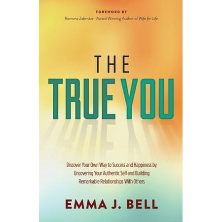 Pre-Owned The True You: Discover Your Own Way to Success and Happiness by Uncovering Your Authentic Self and Building Remarkable Relationships with Others (Paperback) 1630477613 9781630477615