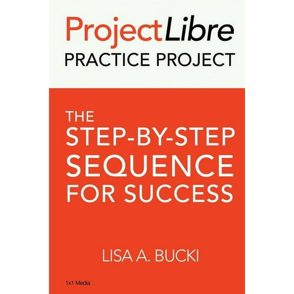 ProjectLibre Practice Project: The Step-by-Step Sequence for Success, (Paperback)