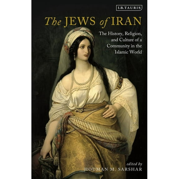 International Library of Iranian Studies The Jews of Iran: The History, Religion and Culture of a Community in the Islamic World, (Paperback)