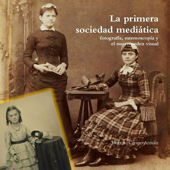 La primera sociedad mediática: fotografÃa, estereoscopÃa y el nuevo orden visual, (Paperback)