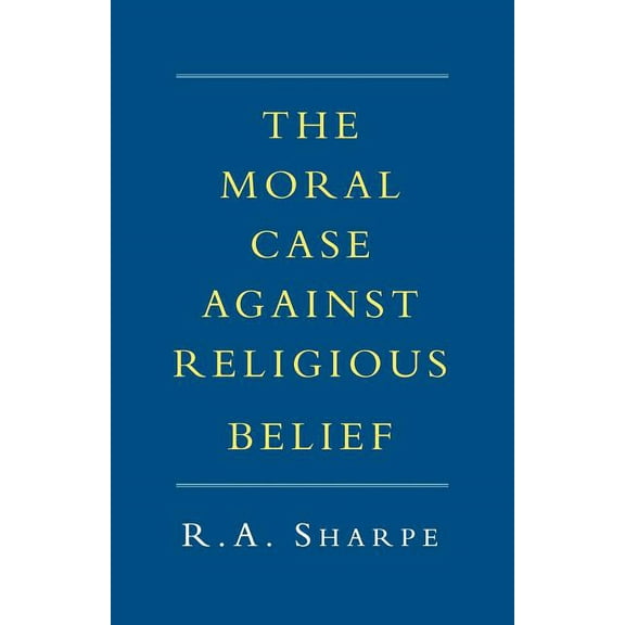 The Moral Case Against Religious Belief, (Paperback)