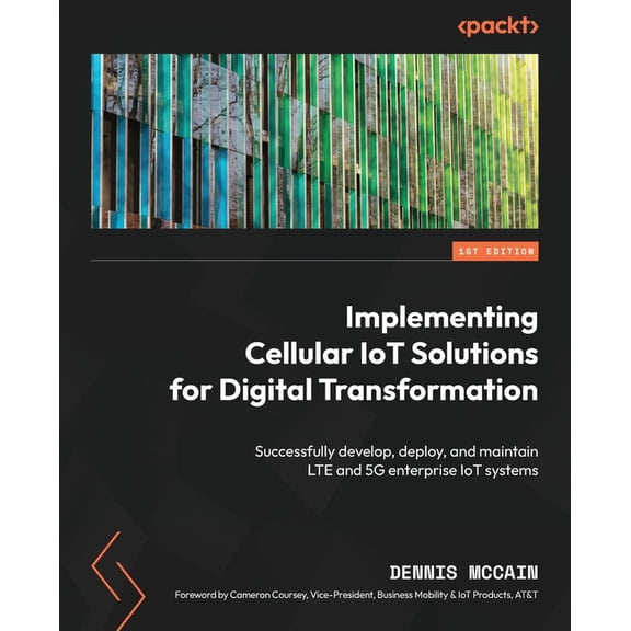 Implementing Cellular IoT Solutions for Digital Transformation: Successfully develop, deploy, and maintain LTE and 5G en, (Paperback)