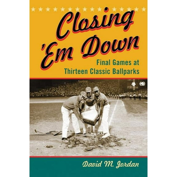 Closing 'Em Down: Final Games at Thirteen Classic Ballparks, (Paperback)