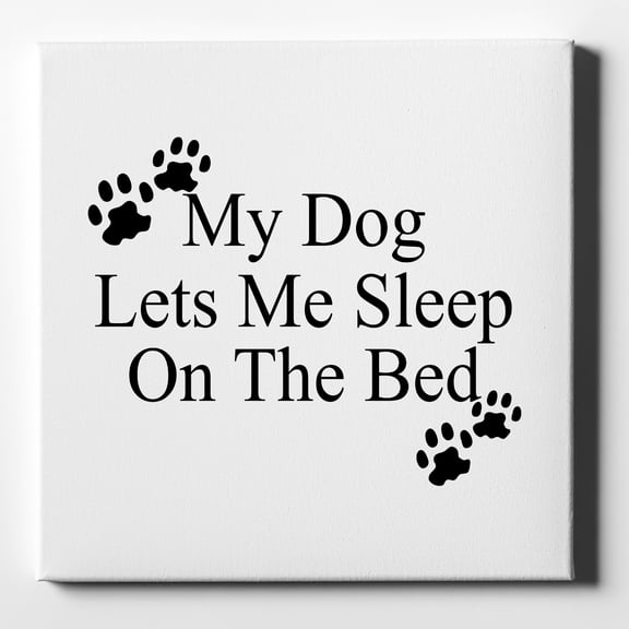 My Dog Lets Me Sleep On The Bed - 10" x 10" - Decorative Canvas Wall Art - White Edge - 5/8" Gallery Wrapped