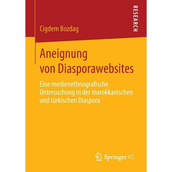 Aneignung Von Diasporawebsites: Eine Medienethnografische Untersuchung in Der Marokkanischen Und TÃ¼rkischen Diaspora, (Paperback)