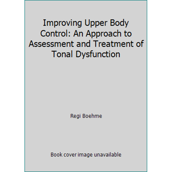 Pre-Owned Improving Upper Body Control: An Approach to Assessment and Treatment of Tonal Dysfunction (Hardcover) 0884502627 9780884502623