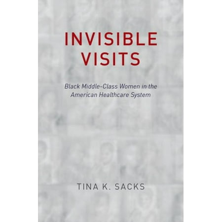 Invisible Visits : Black Middle-Class Women in the American Healthcare