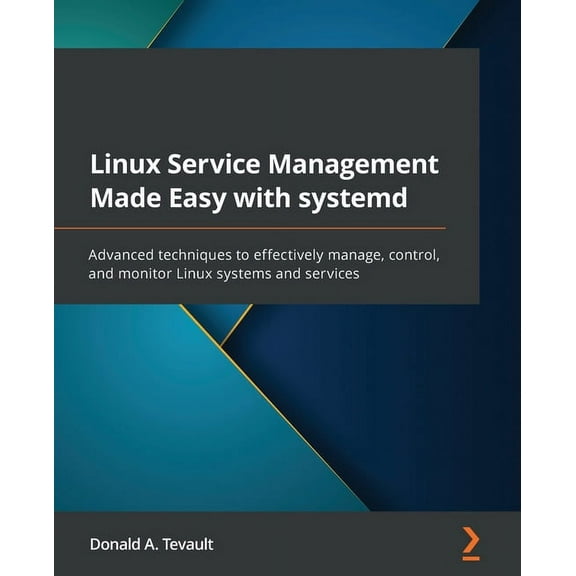 Linux Service Management Made Easy with systemd: Advanced techniques to effectively manage, control, and monitor Linux s, (Paperback)