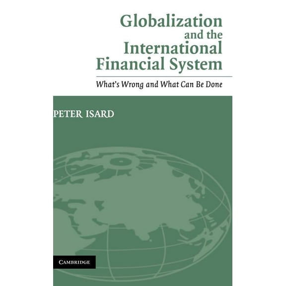 Globalization and the International Financial System: What's Wrong and What Can Be Done, (Hardcover)