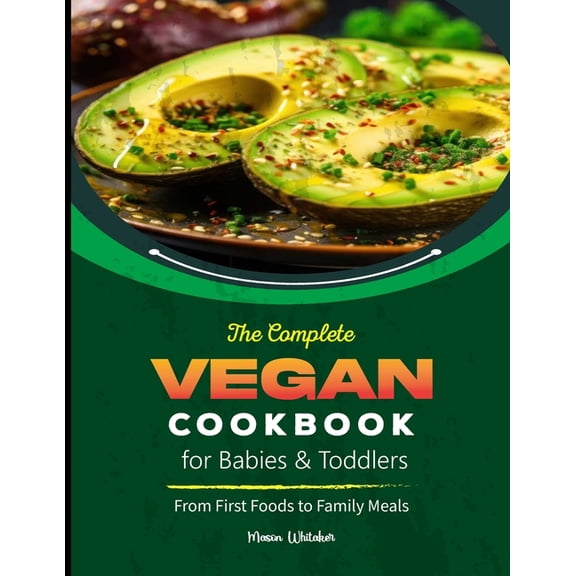 The Complete Vegan Cookbook for Babies & Toddlers: From First Foods to Family Meals, (Paperback)