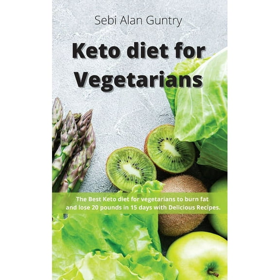 Keto Diet for Vegetarians: The Best Keto Diet for Vegetarians to Burn Fat and Lose 20 Pounds in 15 Days with Delicious R, (Hardcover)