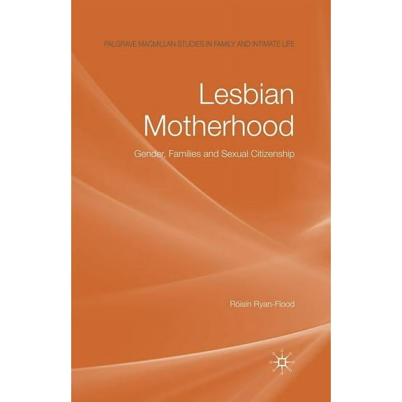 Palgrave MacMillan Studies in Family and Lesbian Motherhood: Gender, Families and Sexual Citizenship, (Paperback)