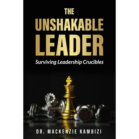 The Unshakable Leader: Thriving in Leadership Crucibles!, (Paperback)