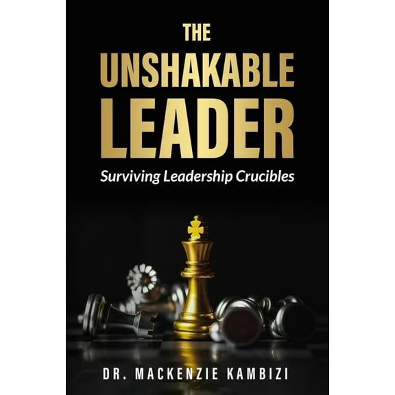The Unshakable Leader: Thriving in Leadership Crucibles!, (Paperback)