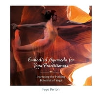 Embodied Ayurveda for Yoga Practitioners: Increasing the Healing Potential of Yoga, (Paperback)