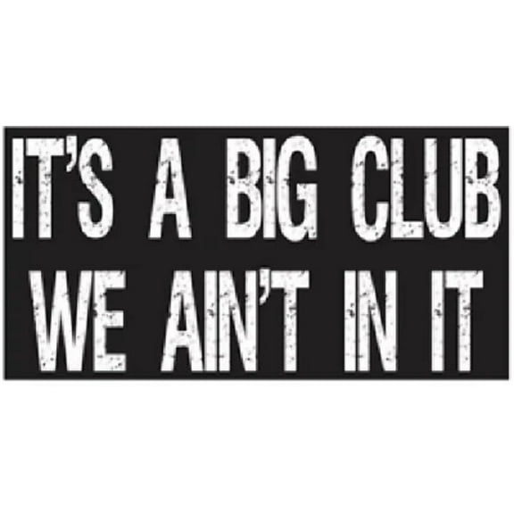IT'S A BIG CLUB WE AIN'T IN IT TACTICAL BLACK Vinyl Decal Bumper Sticker