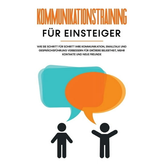 Kommunikationstraining fÃ¼r Einsteiger: Wie Sie Schritt fÃ¼r Schritt Ihre Kommunikation, Smalltalk und GesprÃ¤chsfÃ¼hrung ve, (Paperback)