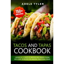 Tacos And Tapas Cookbook: 2 Books In 1: A Taste Of Mexican And Spanish Cuisine With Over 150 Recipes For Amazing Traditional Dishes (Paperback)