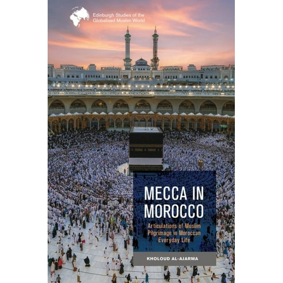 Edinburgh Studies of the Globalised Musl Mecca in Morocco: Articulations of Muslim Pilgrimage in Moroccan Everyday Life, (Paperback)