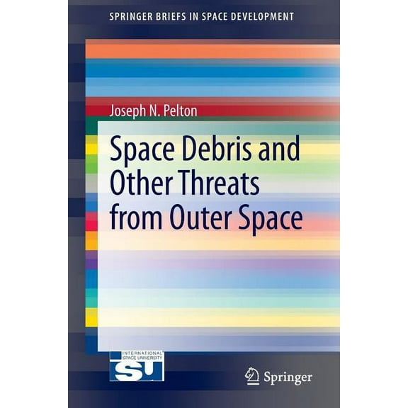 Springerbriefs in Space Development Space Debris and Other Threats from Outer Space, (Paperback)