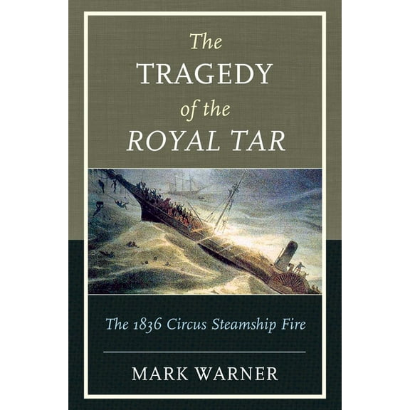 The Tragedy of the Royal Tar: The 1836 Circus Steamship Fire, (Paperback)