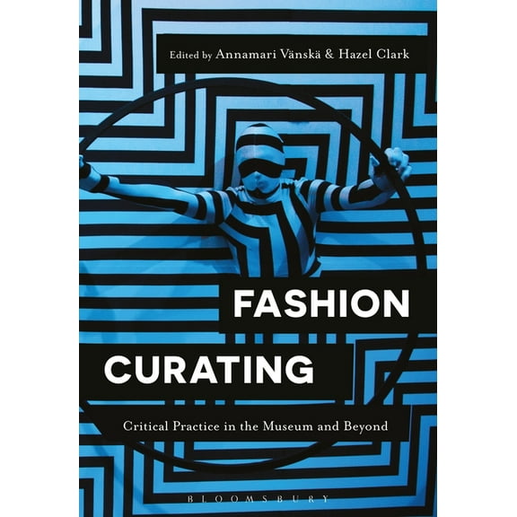Fashion Curating: Critical Practice in the Museum and Beyond, (Paperback)