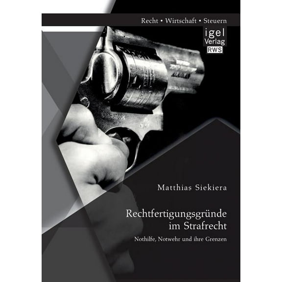 Rechtfertigungsgründe im Strafrecht: Nothilfe, Notwehr und ihre Grenzen (Paperback)