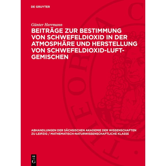 Abhandlungen der Sächsischen Akademie de Beiträge Zur Bestimmung Von Schwefeldioxid in Der Atmosphäre Und Herstellung Von Schwefeldioxid-Luft-Gemischen, Book 51, (Hardcover)