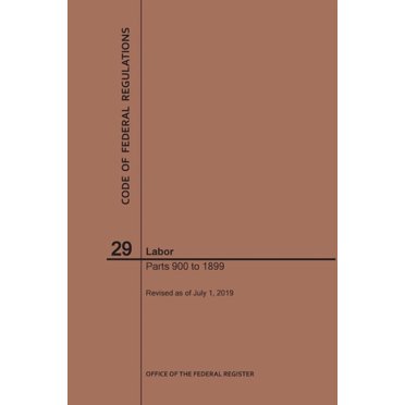 Code of Federal Regulations: Code of Federal Regulations Title 29, Labor, Parts 900-1899, 2019 (Paperback)