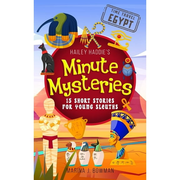 Minute Mysteries Hailey Haddie's Minute Mysteries Time Travel Egypt: 15 Short Stories For Young Sleuths, Book 5, (Paperback)